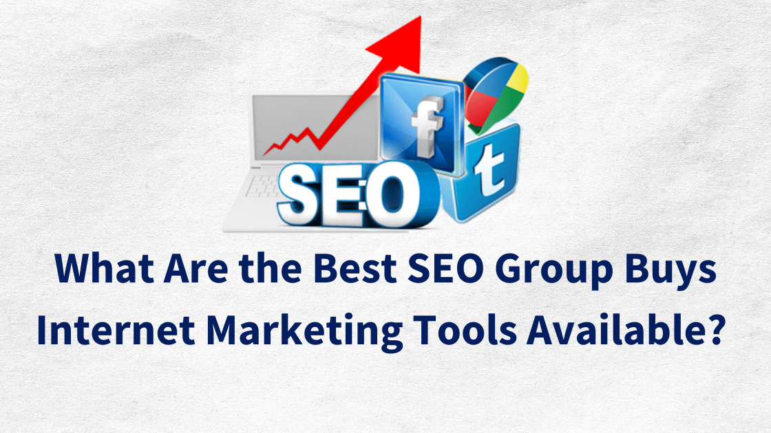 What Are the Best SEO Group Buys Internet Marketing Tools Available