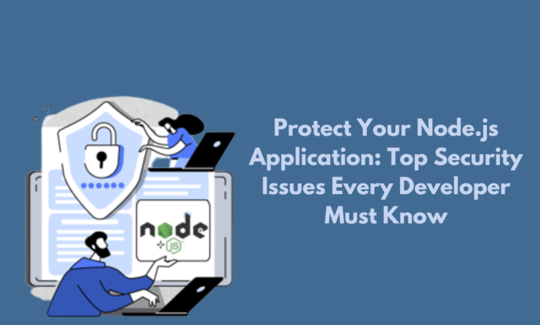 Protect Your Node.js Application: Top Security Issues Every Developer Must Know